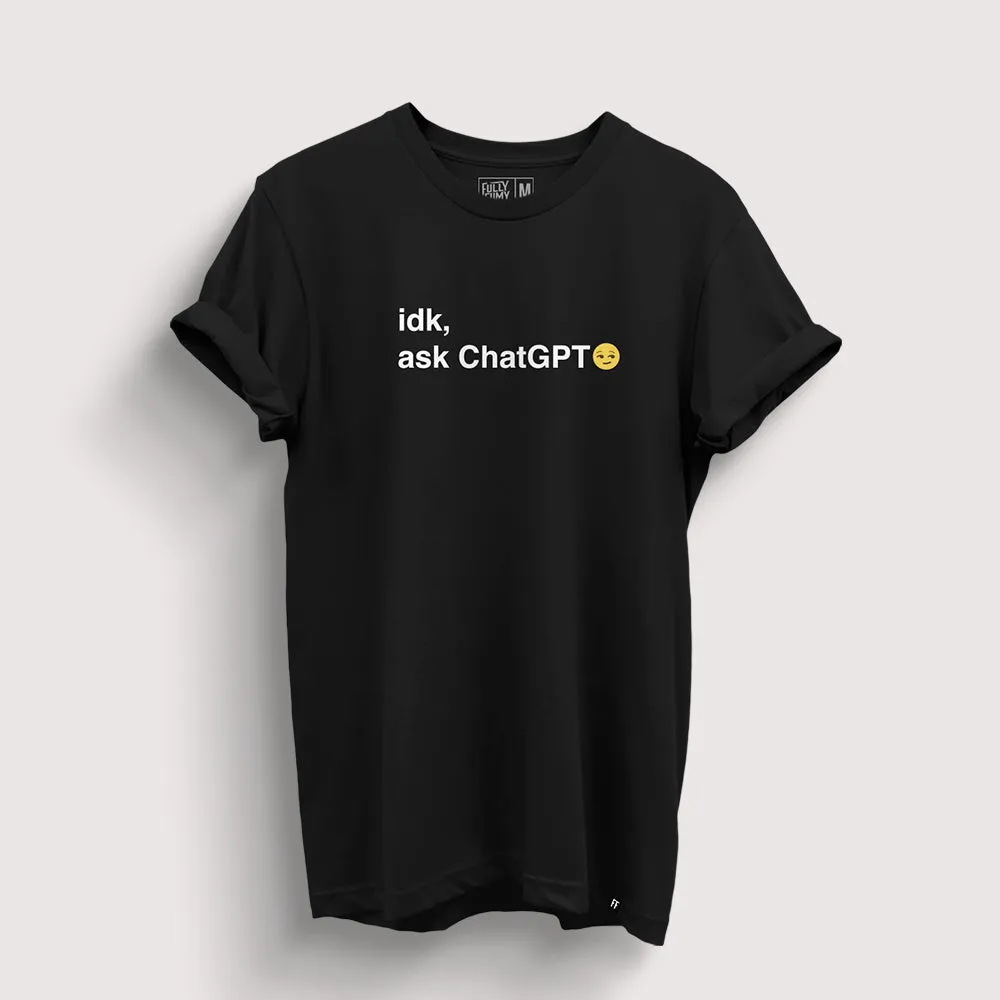 IDK, Ask ChatGPT | ChatGPT T-Shirt